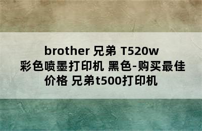 brother 兄弟 T520w 彩色喷墨打印机 黑色-购买最佳价格 兄弟t500打印机